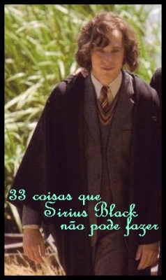 Coisas que Sirius Black não Deve Fazer!