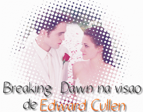 Breaking Dawn  na visão de Edward Cullen