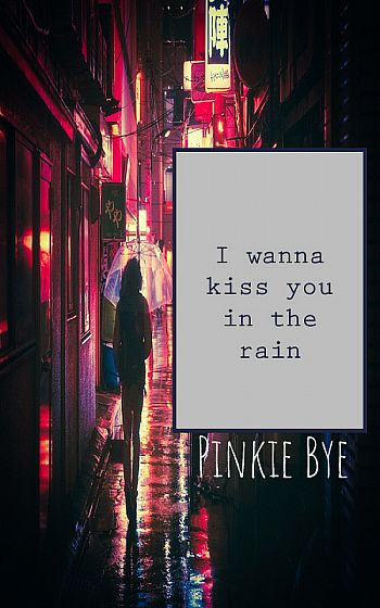 I wanna kiss you in the rain