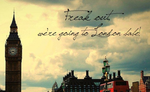 Freak Out, were going to London babe!