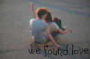 We Found Love.
