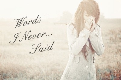 Words I Never Said..