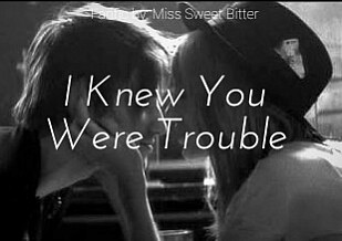 I Knew You Were Trouble