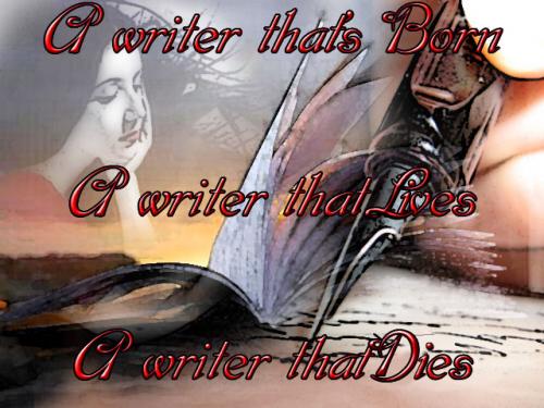 A Writer Thats Born a Writer That Lives a Writer That Dies