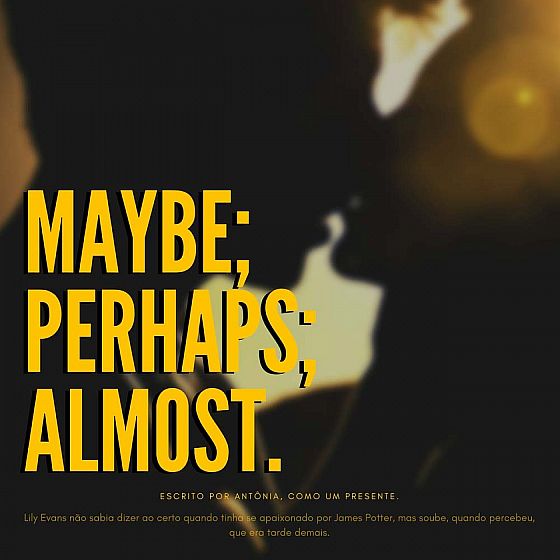 Maybe; Perhaps; Almost.