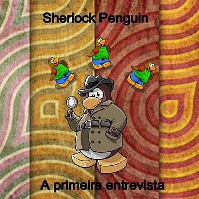 Sherlok Penguin! - A primeira entrevista