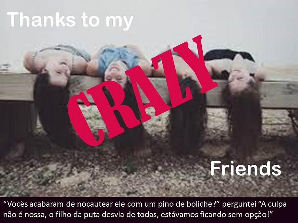 Thanks to my crazy friends