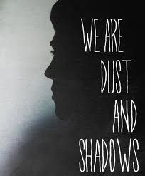 Somos pó e sombras.