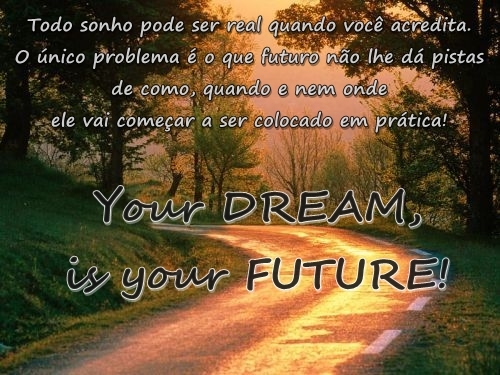 Your DREAM, is your FUTURE!