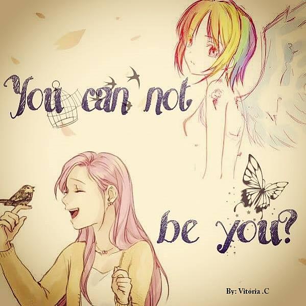 You can not be you?