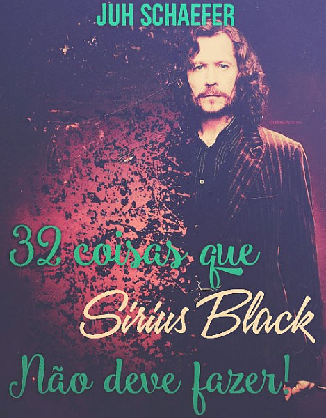 32 Coisas Que Sirius Black Não Deve Fazer