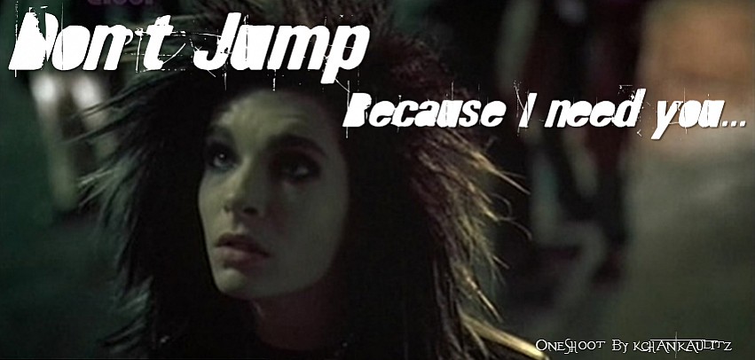 Don’t Jump, Because I Need You...