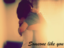 Someone like you