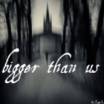 Bigger Than Us