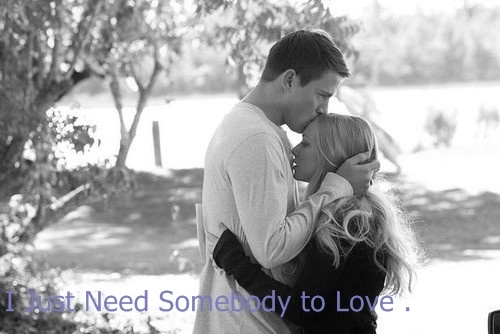 I Just Need Somebody To Love .