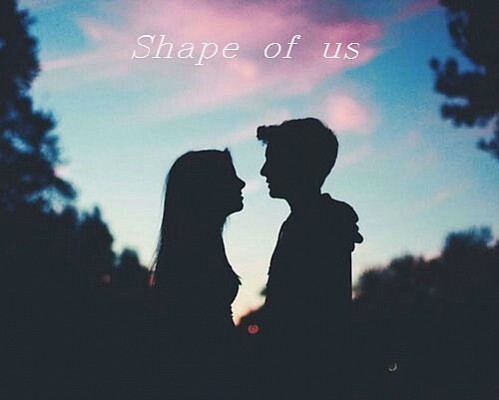 Shape of us.