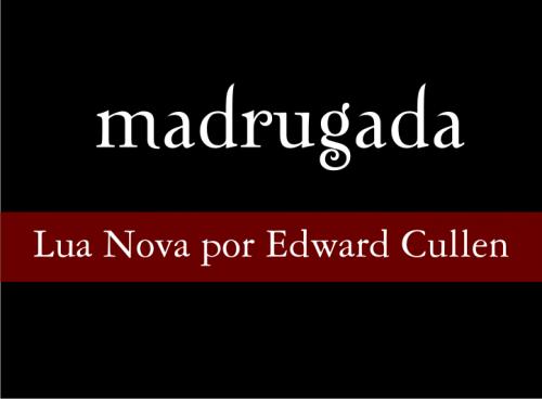 Madrugada Lua Nova por Edward Cullen