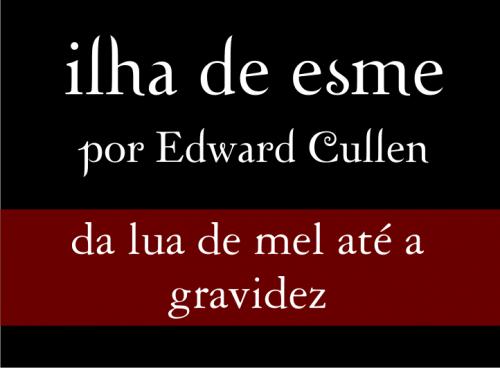 Ilha de Esme por Edward Cullen da Lua de Mel até a Gravidez