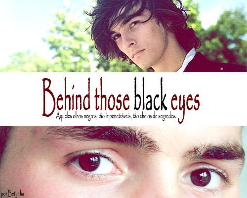 Behind Those Black Eyes