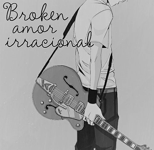 Broken: Amor irracional