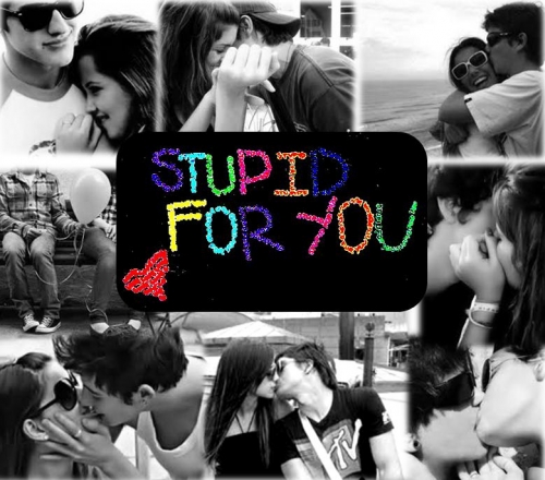 Stupid for you