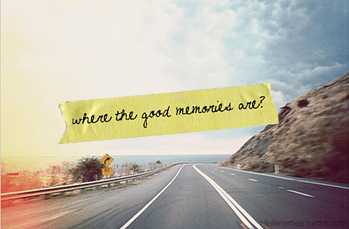 Where the good memories are?