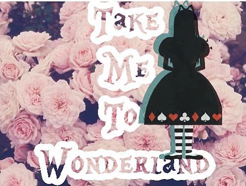 . Take Me To Wonderland .