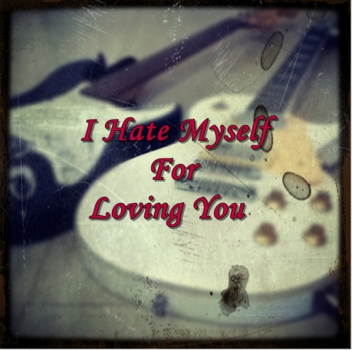 I Hate Myself For Loving You