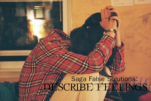 Saga False Solutions: Describe Feelings
