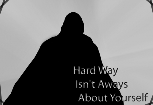 Hard Way Isnt Aways About Yourself