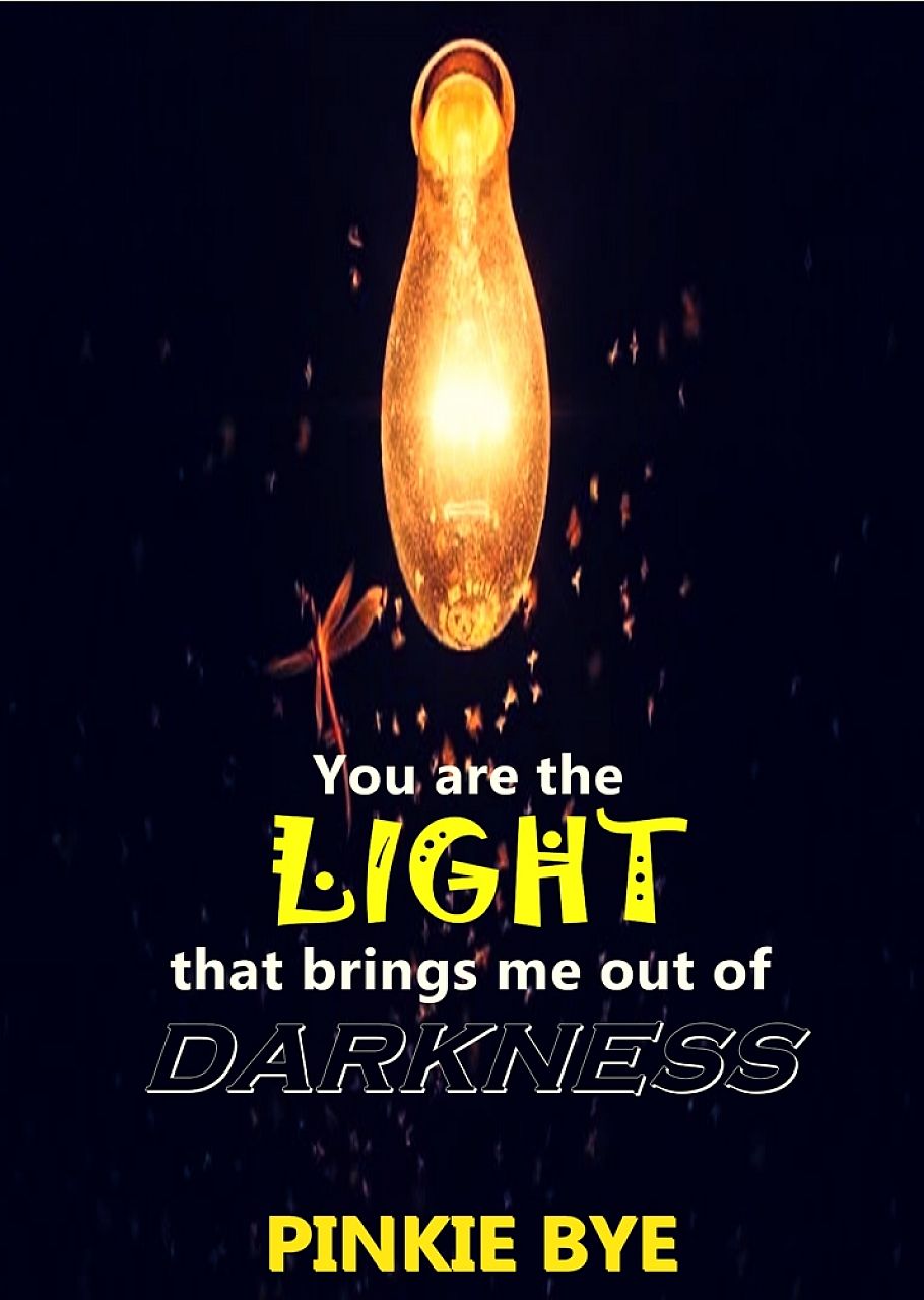 You are the light that brings me out of darkness