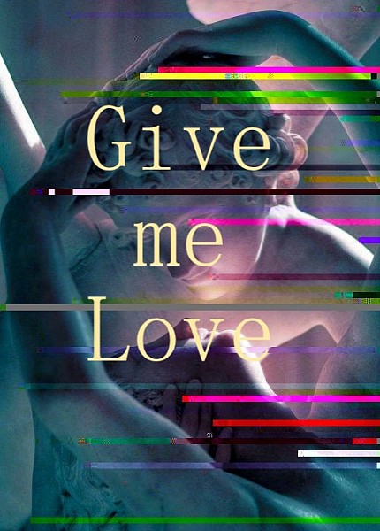 Give me love.