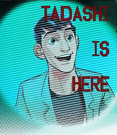 Tadashi Is Here