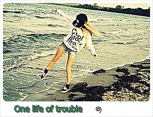 One life of trouble