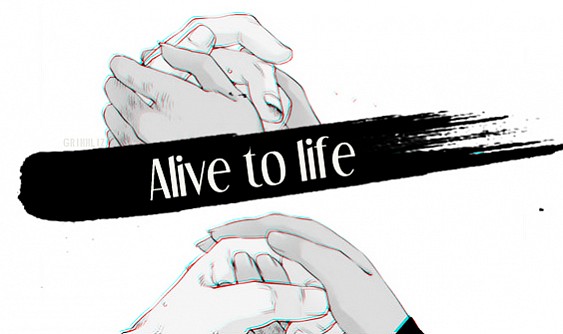 Alive to life