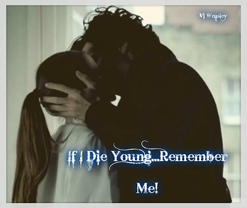 If I Die Young...Remember Me!