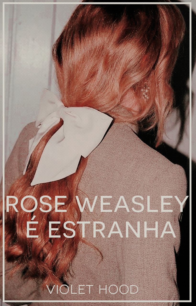 Rose Weasley É Estranha