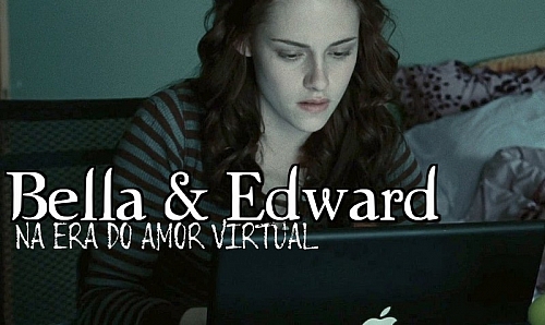 Bella & Edward na era do amor virtual
