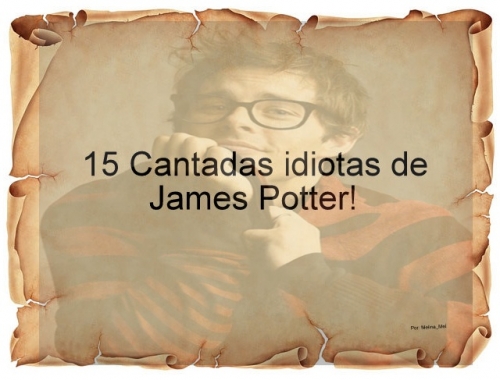 15 Cantadas Idiotas De James Potter!