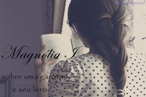 Magnólia I - sobre uma garota e seu livro
