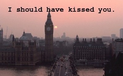 I should have kissed you