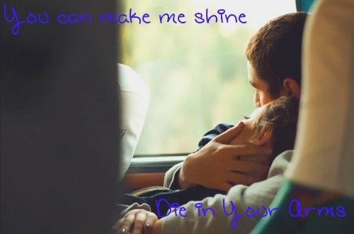 You Can Make Me Shine- Die In Your Arms