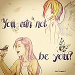 You can not be you?